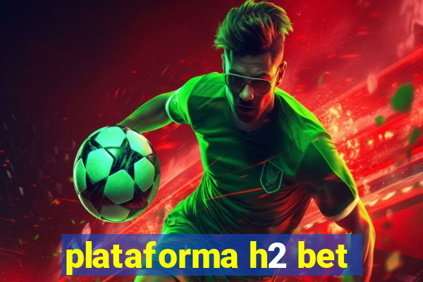 plataforma h2 bet